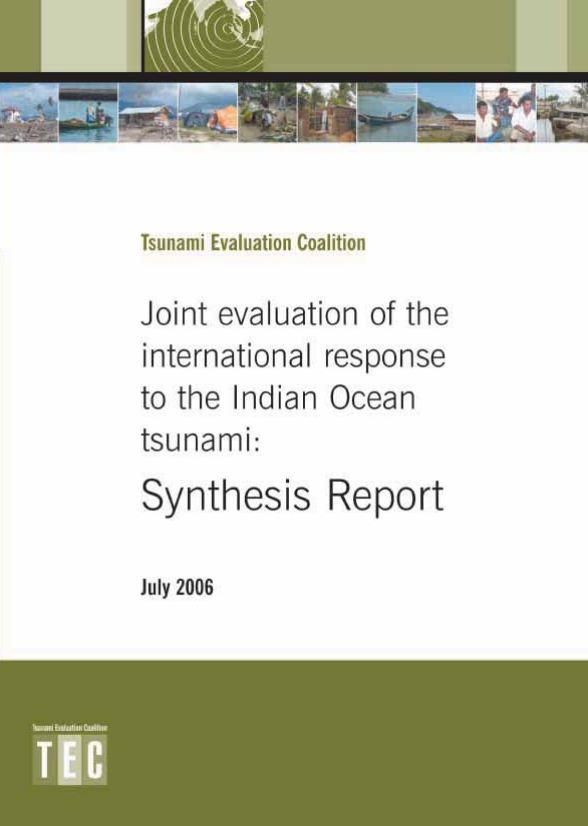 Tsunami Evaluation Coalition | Joint evaluation of the international response to the Indian Ocean tsunami: Synthesis Report | July 2006 | by John Telford and John Cosgrave | Contributing author: Rachel Houghton - Indian Ocean Tsunami