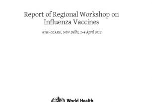 9. Report of Regional Workshop on Influenza Vaccines, WHO, Regional Office for South-East Asia, New Delhi, April 2012 – Immunizations