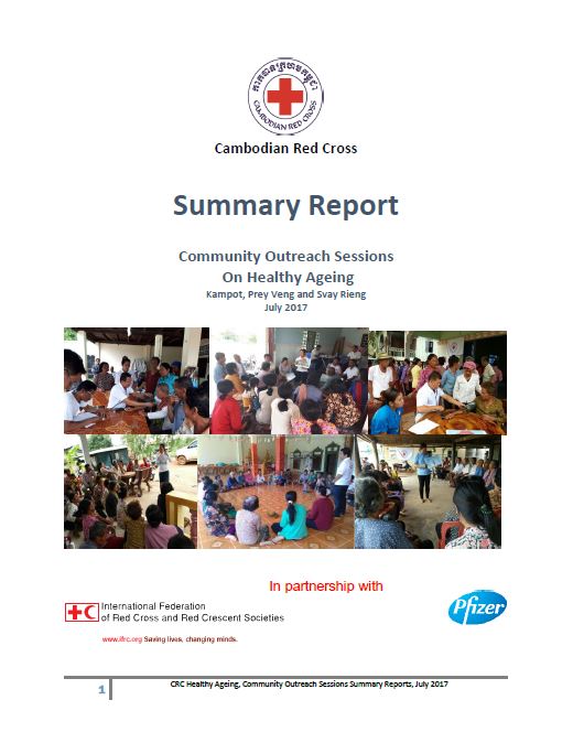 This report summarizes the community outreach sessions on healthy ageing in various provinces in Cambodia (Kampot, Prey Vieng and Svay Rieng) conducted in July 2017, by Cambodian Red Cross, IFRC and Pfizer, Inc.