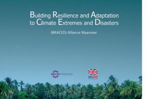 Building Resilience and Adaptation to Climate Extremes and Disasters (BRACED) Alliance Myanmar Brochure Building Resilience and Adaptation to Climate Extremes and Disasters (BRACED) Alliance Myanmar Brochure