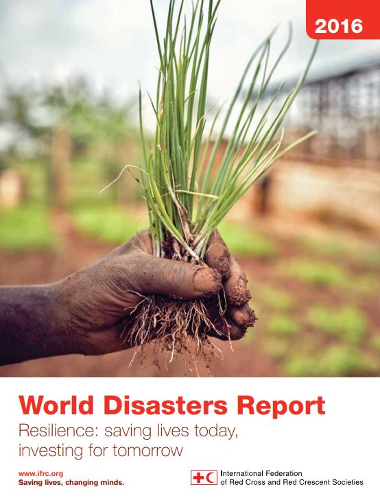 World Disasters Report 2016 - Resilience: Saving lives today, investing for tomorrow