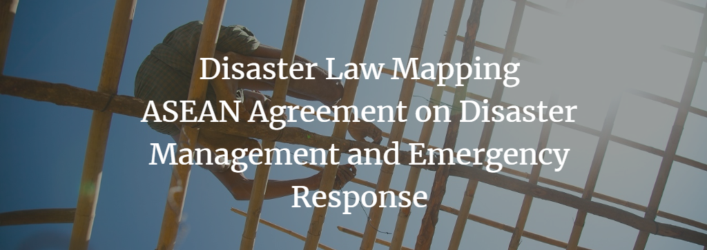 Disaster Law Mapping ASEAN Agreement on Disaster Management and Emergency Response